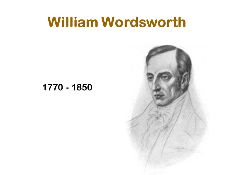 William Wordsworth 1770 - 1850